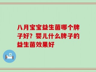 八月宝宝益生菌哪个牌子好？婴儿什么牌子的益生菌效果好