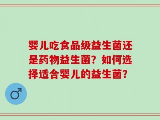 婴儿吃食品级益生菌还是药物益生菌？如何选择适合婴儿的益生菌？
