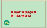 益生菌厂家报价(益生菌厂家价格公布)