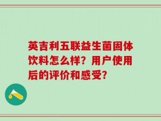 英吉利五联益生菌固体饮料怎么样？用户使用后的评价和感受？