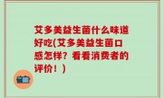 艾多美益生菌什么味道好吃(艾多美益生菌口感怎样？看看消费者的评价！)