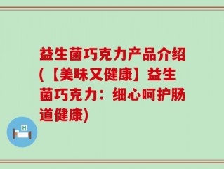 益生菌巧克力产品介绍(【美味又健康】益生菌巧克力：细心呵护肠道健康)