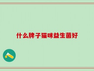 什么牌子猫咪益生菌好