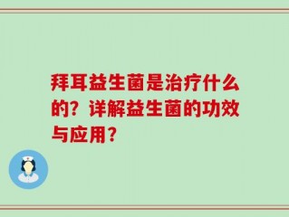 拜耳益生菌是治疗什么的？详解益生菌的功效与应用？