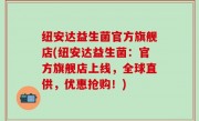 纽安达益生菌官方旗舰店(纽安达益生菌：官方旗舰店上线，全球直供，优惠抢购！)