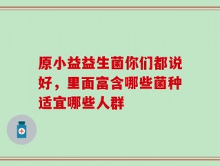 原小益益生菌你们都说好，里面富含哪些菌种适宜哪些人群
