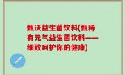 甄沃益生菌饮料(甄稀有元气益生菌饮料——细致呵护你的健康)