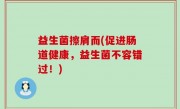 益生菌擦肩而(促进肠道健康，益生菌不容错过！)
