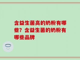 含益生菌高的奶粉有哪些？含益生菌的奶粉有哪些品牌
