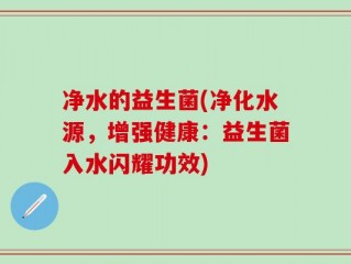 净水的益生菌(净化水源，增强健康：益生菌入水闪耀功效)
