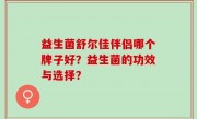 益生菌舒尔佳伴侣哪个牌子好？益生菌的功效与选择？