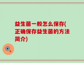 益生菌一般怎么保存(正确保存益生菌的方法简介)