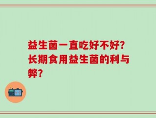 益生菌一直吃好不好？长期食用益生菌的利与弊？