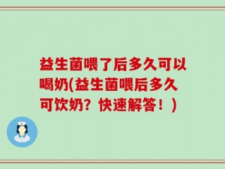 益生菌喂了后多久可以喝奶(益生菌喂后多久可饮奶？快速解答！)