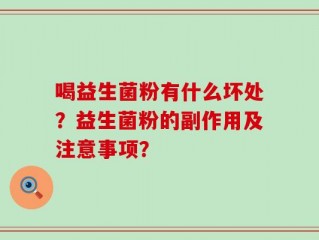 喝益生菌粉有什么坏处？益生菌粉的副作用及注意事项？