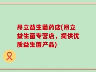 昂立益生菌药店(昂立益生菌专营店，提供优质益生菌产品)