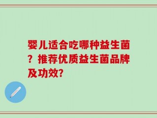 婴儿适合吃哪种益生菌？推荐优质益生菌品牌及功效？
