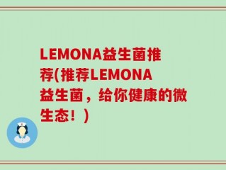 LEMONA益生菌推荐(推荐LEMONA益生菌，给你健康的微生态！)