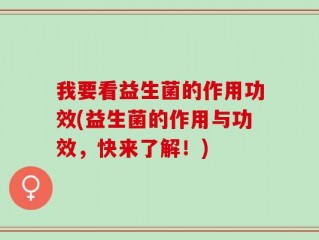 我要看益生菌的作用功效(益生菌的作用与功效，快来了解！)