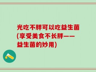 光吃不胖可以吃益生菌(享受美食不长胖——益生菌的妙用)