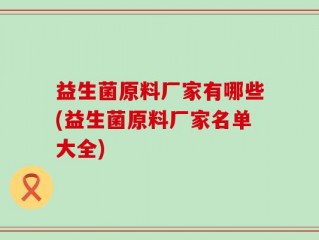 益生菌原料厂家有哪些(益生菌原料厂家名单大全)