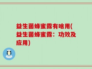 益生菌蜂蜜露有啥用(益生菌蜂蜜露：功效及应用)