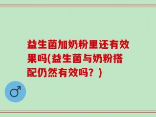 益生菌加奶粉里还有效果吗(益生菌与奶粉搭配仍然有效吗？)