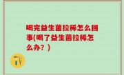 喝完益生菌拉稀怎么回事(喝了益生菌拉稀怎么办？)