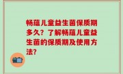 畅蕴儿童益生菌保质期多久？了解畅蕴儿童益生菌的保质期及使用方法？