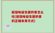 超佰味益生菌奶昔怎么吃(超佰味益生菌奶昔的正确食用方式)