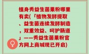 植身秀益生菌果粉哪里有卖(「植物发酵提取、益生菌连续发酵制造，双重效益、呵护肠道」——秀益生菌果粉官方网上商城现已开启)