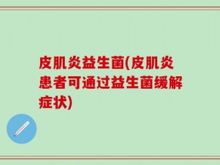 皮肌炎益生菌(皮肌炎患者可通过益生菌缓解症状)