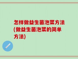 怎样做益生菌泡菜方法(做益生菌泡菜的简单方法)