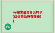 uy益生菌是什么牌子(益生菌品牌有哪些？)