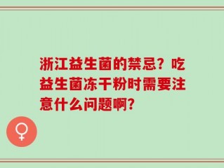 浙江益生菌的禁忌？吃益生菌冻干粉时需要注意什么问题啊？