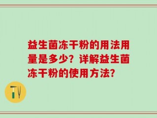 益生菌冻干粉的用法用量是多少？详解益生菌冻干粉的使用方法？