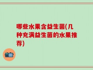 哪些水果含益生菌(几种充满益生菌的水果推荐)