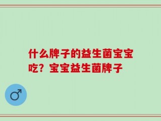 什么牌子的益生菌宝宝吃？宝宝益生菌牌子