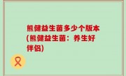 熊健益生菌多少个版本(熊健益生菌：养生好伴侣)