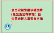 熊出没益生菌软糖图片(熊出没营养软糖：益生菌玩转儿童零食市场)