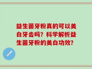 益生菌牙粉真的可以美白牙齿吗？科学解析益生菌牙粉的美白功效？