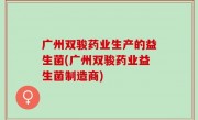 广州双骏药业生产的益生菌(广州双骏药业益生菌制造商)