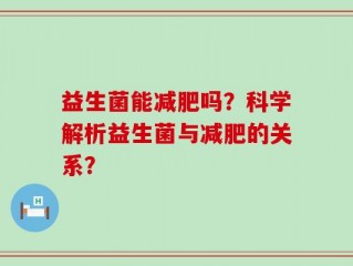 益生菌能减肥吗？科学解析益生菌与减肥的关系？