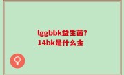lggbbk益生菌？14bk是什么金