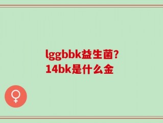 lggbbk益生菌？14bk是什么金