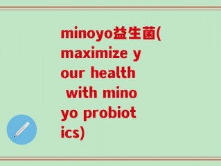 minoyo益生菌(maximize your health with minoyo probiotics)