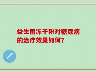 益生菌冻干粉对糖尿病的治疗效果如何？