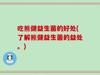 吃熊健益生菌的好处(了解熊健益生菌的益处。)