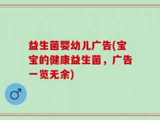 益生菌婴幼儿广告(宝宝的健康益生菌，广告一览无余)