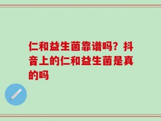 仁和益生菌靠谱吗？抖音上的仁和益生菌是真的吗